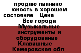 продаю пианино “юность“в хорошем состояние › Цена ­ 5 000 - Все города Музыкальные инструменты и оборудование » Клавишные   . Кемеровская обл.,Мариинск г.